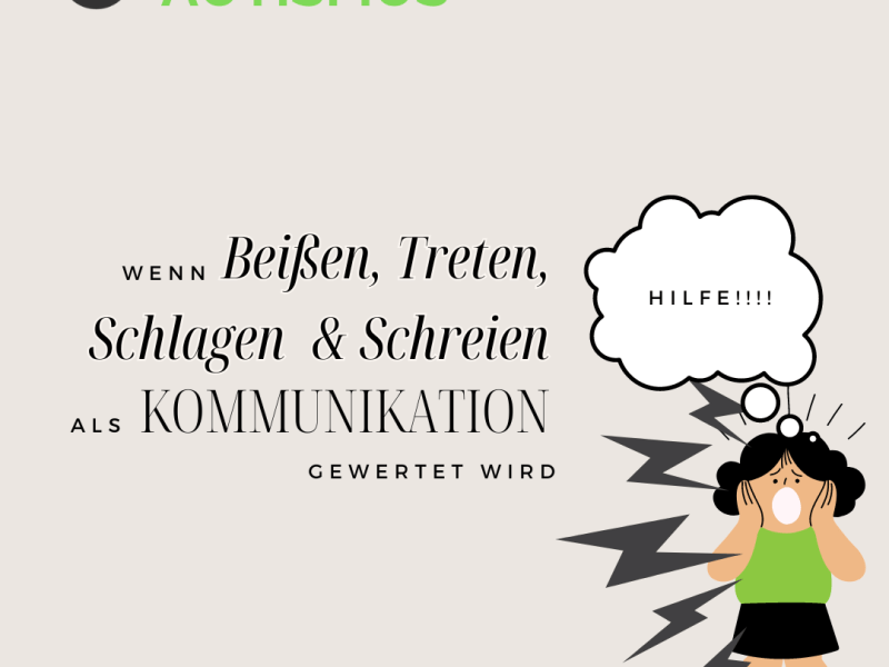 Wenn Beißen, Treten, Schlagen und Schreien als Kommunikation gewertet&nbsp;wird